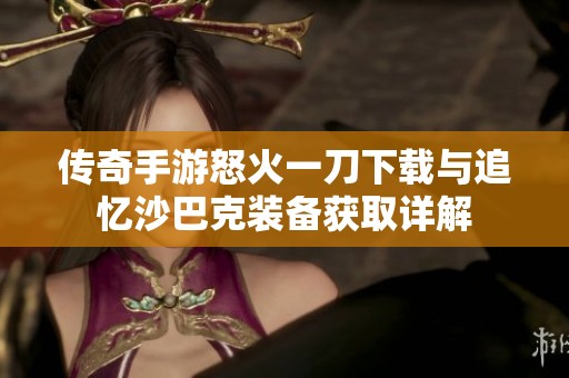 传奇手游怒火一刀下载与追忆沙巴克装备获取详解