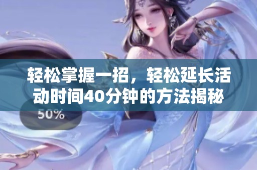 轻松掌握一招，轻松延长活动时间40分钟的方法揭秘