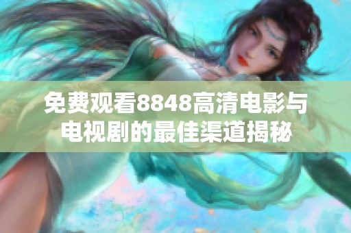 免费观看8848高清电影与电视剧的最佳渠道揭秘
