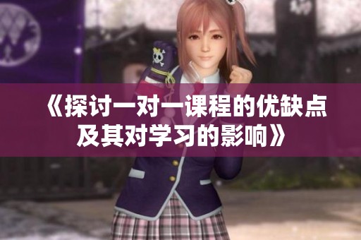 《探讨一对一课程的优缺点及其对学习的影响》