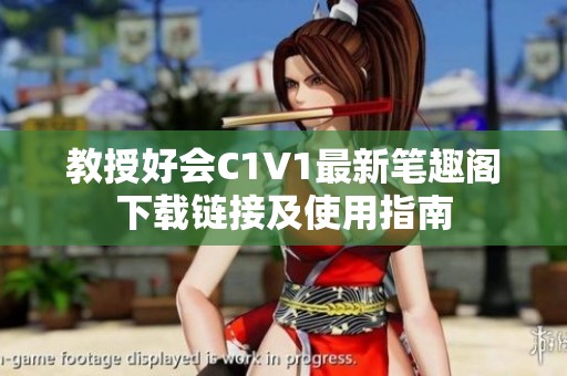 教授好会C1V1最新笔趣阁下载链接及使用指南