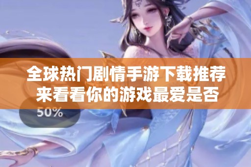 全球热门剧情手游下载推荐 来看看你的游戏最爱是否上榜