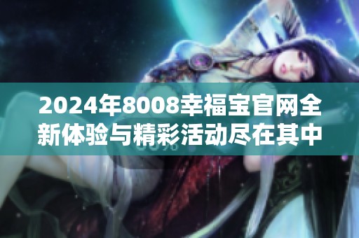 2024年8008幸福宝官网全新体验与精彩活动尽在其中