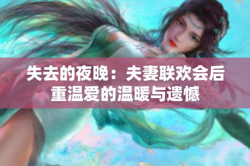 失去的夜晚：夫妻联欢会后重温爱的温暖与遗憾