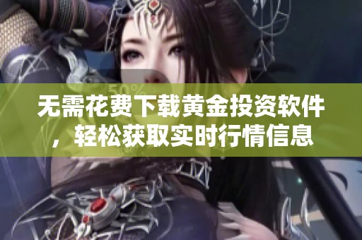 无需花费下载黄金投资软件，轻松获取实时行情信息
