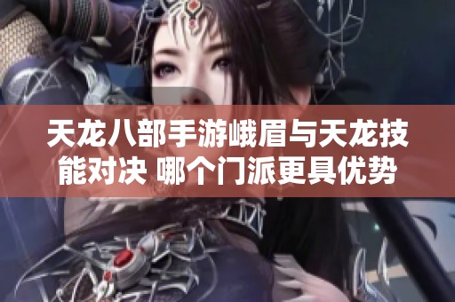 天龙八部手游峨眉与天龙技能对决 哪个门派更具优势