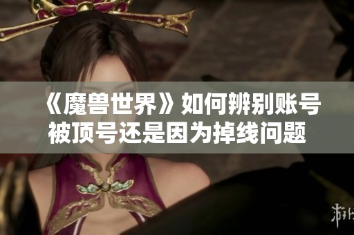 《魔兽世界》如何辨别账号被顶号还是因为掉线问题