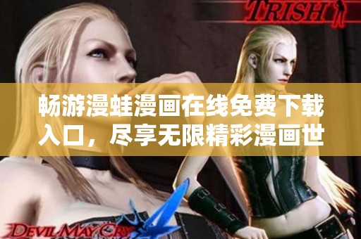 畅游漫蛙漫画在线免费下载入口，尽享无限精彩漫画世界