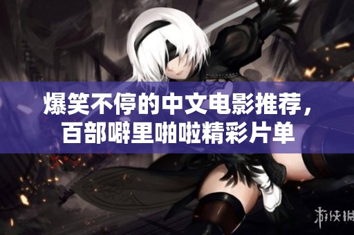 爆笑不停的中文电影推荐，百部噼里啪啦精彩片单