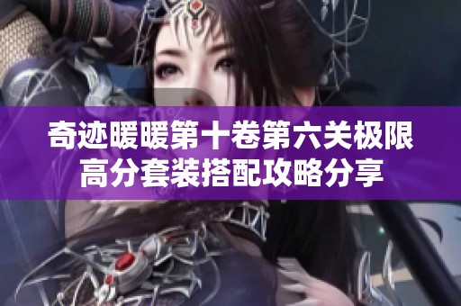 奇迹暖暖第十卷第六关极限高分套装搭配攻略分享