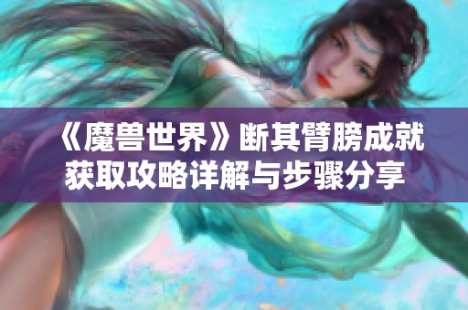 《魔兽世界》断其臂膀成就获取攻略详解与步骤分享