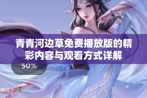 青青河边草免费播放版的精彩内容与观看方式详解